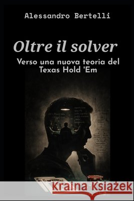 Oltre il solver: verso una nuova teoria del Texas Hold'em Bertelli, Alessandro 9798257738913 Independently Published - książka