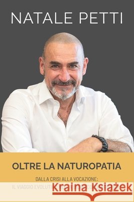 Oltre la Naturopatia: Dalla crisi alla vocazione - Il viaggio evolutivo nella BioPsicoQuantistica(R) Petti, Natale 9798274177221 Independently Published - książka
