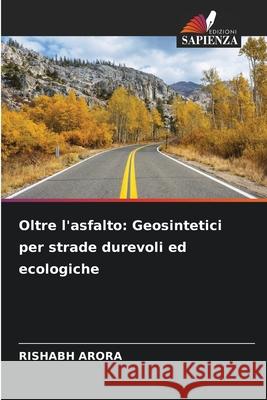 Oltre l'asfalto: Geosintetici per strade durevoli ed ecologiche Rishabh Arora 9786207612499 Edizioni Sapienza - książka