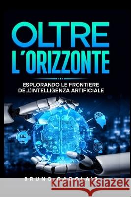 Oltre l'Orizzonte: Esplorando Le Frontiere Dell'intelligenza Artificiale Mary Giusto, Bruno Gadola 9798324899479 Independently Published - książka