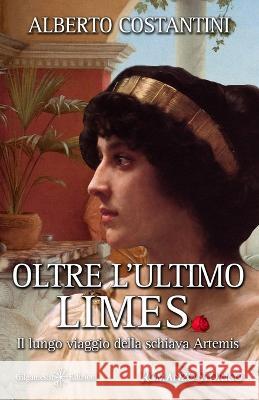 Oltre l'ultimo Limes: Il lungo viaggio della schiava Artemis Alberto Costantini 9788868676407 Gilgamesh Edizioni - książka