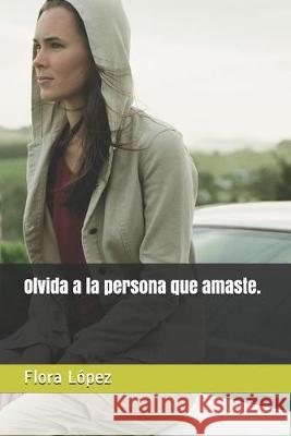 Olvida a la persona que amaste. Flora Lopez 9781692923242 Independently Published - książka