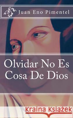 Olvidar No Es Cosa De Dios Pimentel, Juan Eno 9781519244888 Createspace Independent Publishing Platform - książka