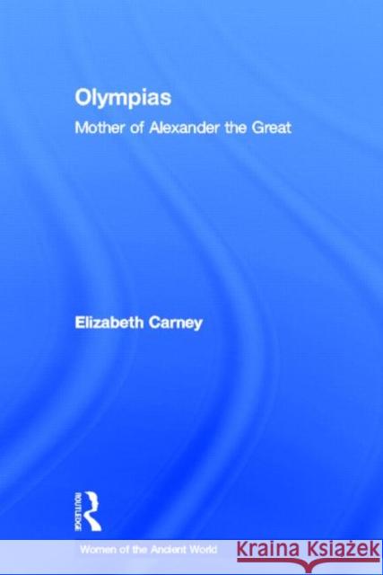 Olympias: Mother of Alexander the Great Carney, Elizabeth 9780415333160 Routledge - książka
