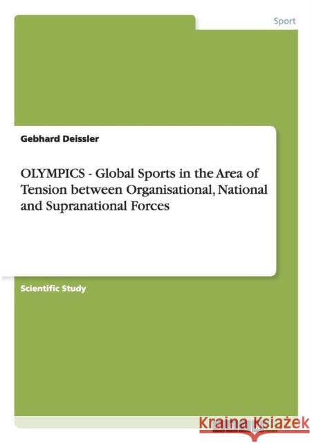 OLYMPICS - Global Sports in the Area of Tension between Organisational, National and Supranational Forces Gebhard Deissler 9783656233312 Grin Verlag - książka