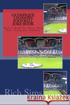 OLYMPIQUE LYONNAIS Football Joke Book: Perfect Book For Those That Hate Olympique Lyonnais Sims, Rich 9781517783266 Createspace - książka