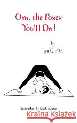 Om, the Poses You'll Do! Lyn Gerfin Katie Morgan 9780692067772 Evelyn Gerfin - książka