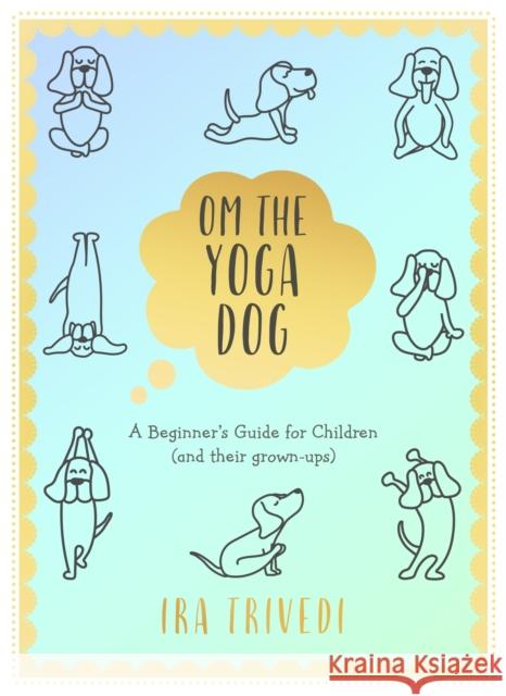 Om the Yoga Dog: A Beginner's Guide for Children (and their grown-ups) Ira Trivedi 9780241445990 Puffin - książka