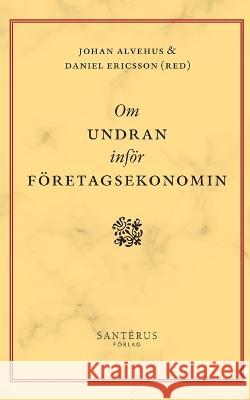 Om undran inf?r f?retagsekonomin Johan Alvehus Daniel Ericsson 9789173591560 Santerus Forlag - książka