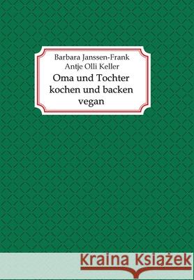 Oma und Tochter kochen und backen vegan Antje Olli Keller Barbara Janssen-Frank 9783347432840 Tredition Gmbh - książka