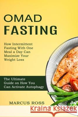 Omad Fasting: How Intermittent Fasting With One Meal a Day Can Maximize Your Weight Loss (The Ultimate Guide on How You Can Activate Marcus Ross 9781774850084 Alex Howard - książka
