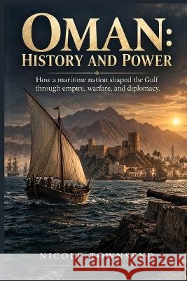 Oman: History and Power: How a maritime nation shaped the Gulf through empire, warfare, and diplomacy Townsend, Nicole 9798172939105 Independently Published - książka