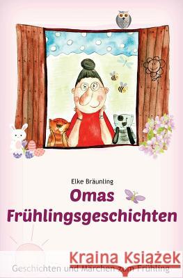Omas Frühlingsgeschichten: Frühlingsgeschichten und Märchen für Kinder Bräunling, Elke 9781542538862 Createspace Independent Publishing Platform - książka