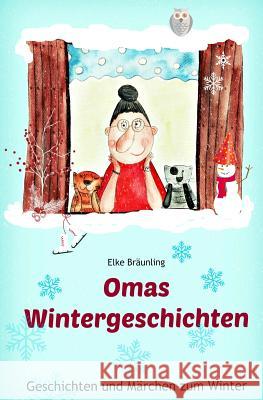 Omas Wintergeschichten: Wintergeschichten und Märchen für Kinder Bräunling, Elke 9781539815778 Createspace Independent Publishing Platform - książka