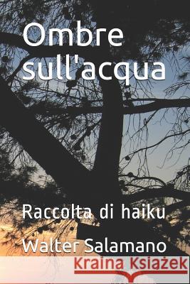 Ombre sull'acqua: Raccolta di haiku Salamano, Walter 9781794465589 Independently Published - książka