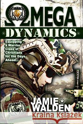 Omega Dynamics: Equipping a Warrior Class of Christians for the Days Ahead Jamie D. Walden Stephen Quayle 9781726264686 Createspace Independent Publishing Platform - książka