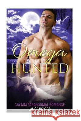 Omega Hunted: Gay MM Paranormal Romance Lance Briggs 9781976307492 Createspace Independent Publishing Platform - książka