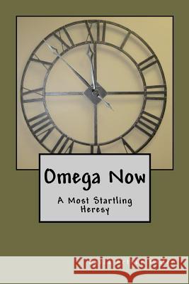 Omega Now: A Most Startling Heresy David Arthur Miller 9781439228838 Booksurge Publishing - książka