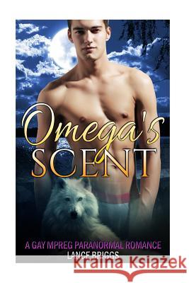 Omega's Scent: Gay Paranormal MPREG Romance Briggs, Lance 9781973958352 Createspace Independent Publishing Platform - książka