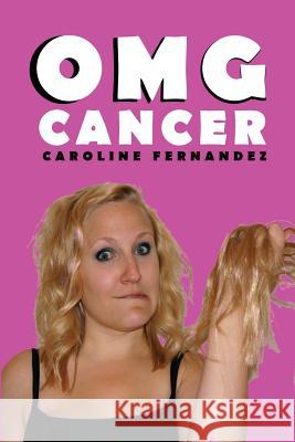 OMG Cancer: Cancer at 17, married at 22, widowed at 23 Fernandez, Caroline 9781490391458 Createspace - książka