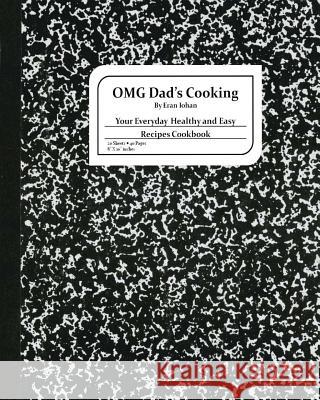 OMG Dad's Cooking: Your Everyday Healthy and Easy Recipes Cookbook Iohan, Eran 9781500356149 Createspace - książka