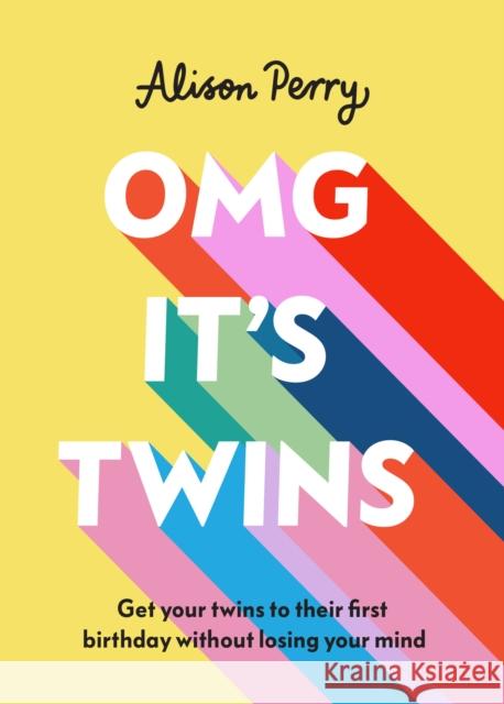 OMG It's Twins!: Get Your Twins to Their First Birthday Without Losing Your Mind Alison Perry 9781785043130 Ebury Publishing - książka