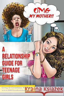 OMG My Mother!: A Relationship Guide for Teenage Girls Noland, Cristina 9781517340247 Createspace - książka