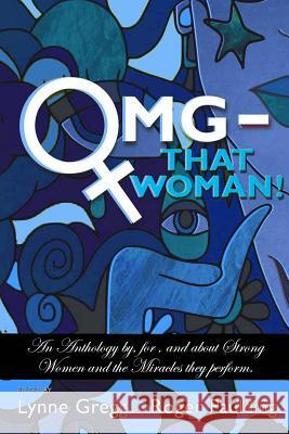 OMG That Woman: An Anthology by, for, and about Strong Women and the Miracles they perform. Gregg, Lynne 9781532881008 Createspace Independent Publishing Platform - książka