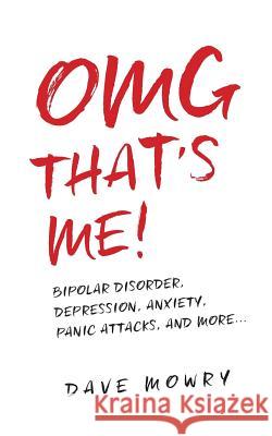 OMG That's Me!: Bipolar Disorder, Depression, Anxiety, Panic Attacks, and More... Mowry, Dave 9781546356158 Createspace Independent Publishing Platform - książka