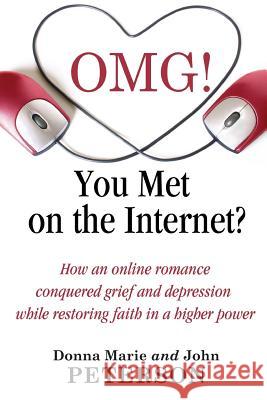 OMG!!!! You Met On The Internet?: How an online romance conquered grief and depression while restoring faith in a higher power Peterson, Donna Marie and John 9780692832431 Cascade Press - książka