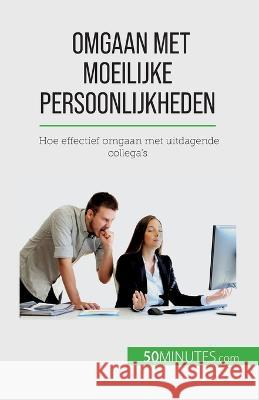 Omgaan met moeilijke persoonlijkheden: Hoe effectief omgaan met uitdagende collega's Helene Nguyen Gateff   9782808606509 5minutes.com (Nl) - książka