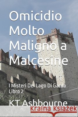 Omicidio Molto Maligno a Malcesine: I Misteri Del Lago Di Garda Libro 2 Kt Ashbourne 9798779944441 Independently Published - książka