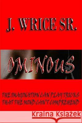 Ominous: The Imagination Can Play Tricks That the Mind Can't Comprehend J Wrice, Sr 9798885672986 Book Patch - książka