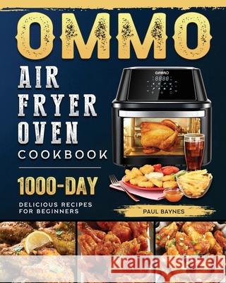 OMMO Air Fryer Oven Cookbook: 1000-Day Delicious Recipes for Beginners Paul Baynes 9781803209005 Paul Baynes - książka