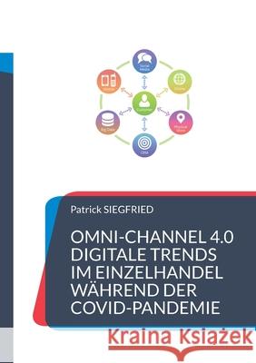 Omni-Channel 4.0: Digitale Trends im Einzelhandel während der Covid-Pandemie Siegfried, Patrick 9783753471723 Books on Demand - książka