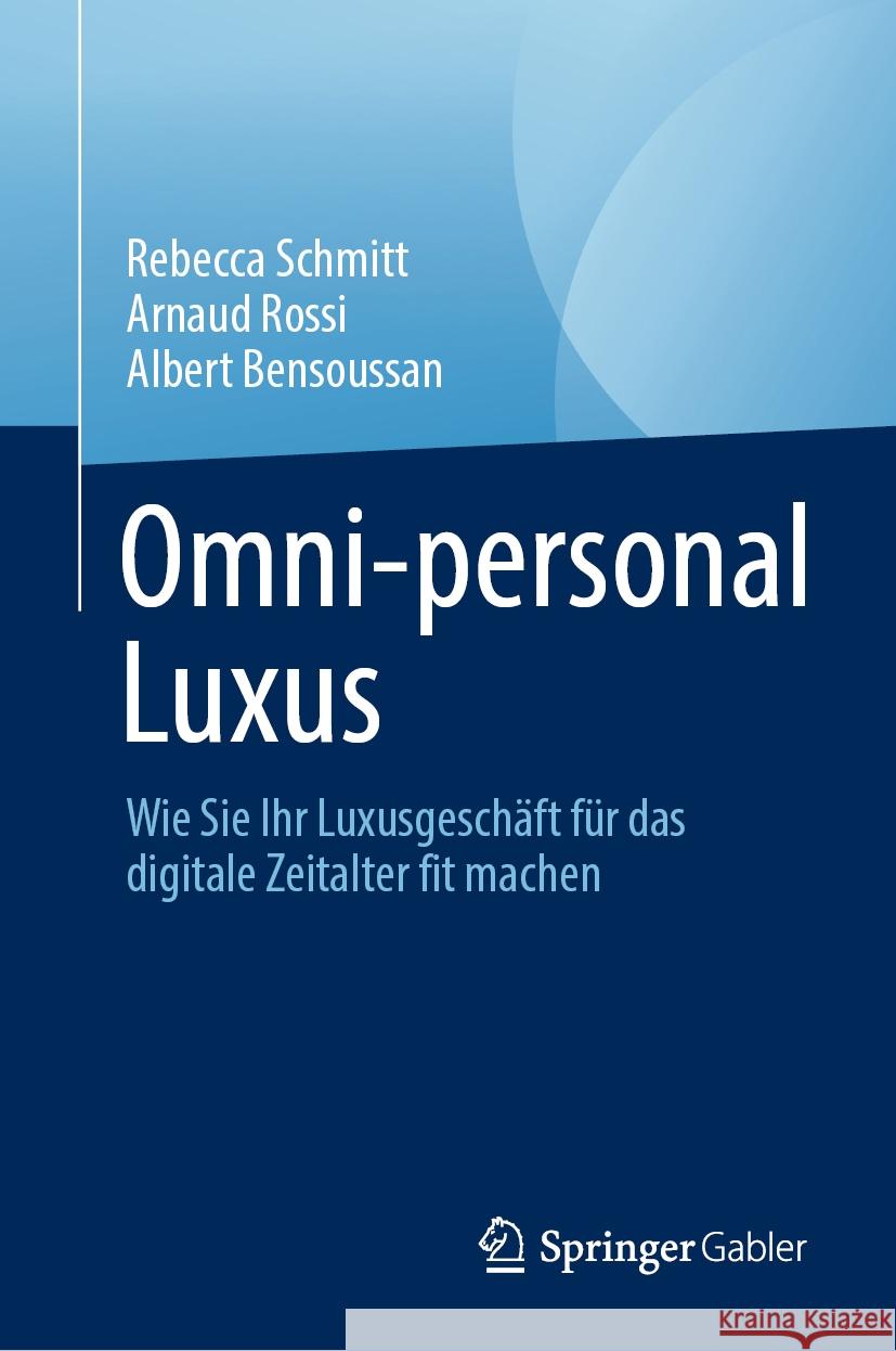 Omni-Personal Luxus: Wie Sie Ihr Luxusgesch?ft F?r Das Digitale Zeitalter Fit Machen Rebecca Schmitt Arnaud Rossi Albert Bensoussan 9783031445781 Springer Gabler - książka