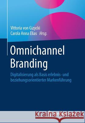 Omnichannel Branding: Digitalisierung ALS Basis Erlebnis- Und Beziehungsorientierter Markenführung Von Gizycki, Vittoria 9783658214494 Springer Gabler - książka