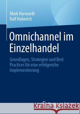 Omnichannel Im Einzelhandel: Grundlagen, Strategien Und Best Practices F?r Eine Erfolgreiche Implementierung Mark Harwardt Ralf Haberich 9783658439385 Springer Gabler - książka