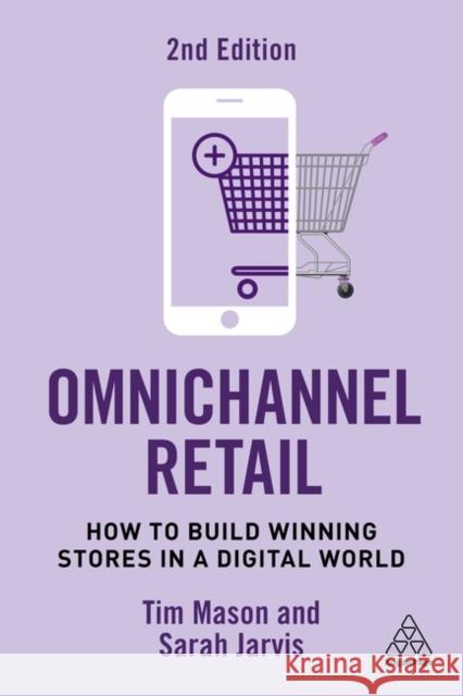 Omnichannel Retail: How to Build Winning Stores in a Digital World Tim Mason Miya Knights Sarah Jarvis 9781398612723 Kogan Page Ltd - książka