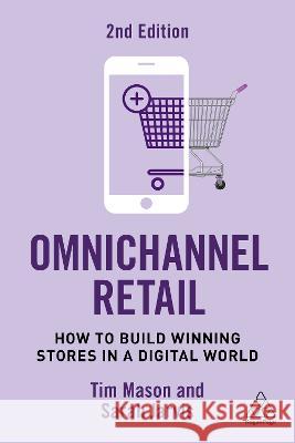Omnichannel Retail: How to Build Winning Stores in a Digital World Tim Mason Miya Knights Sarah Jarvis 9781398612747 Kogan Page - książka