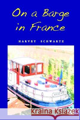 On a Barge in France Harvey A Schwartz 9780692624746 Marshview Press - książka