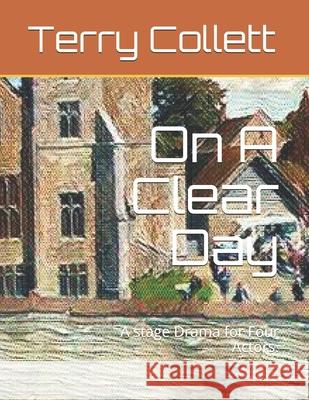 On A Clear Day: A stage Drama for Four Actors. Terry Collett 9781520885308 Independently Published - książka