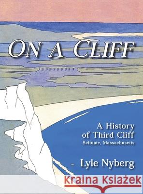 On a Cliff: A History of Third Cliff in Scituate, Massachusetts Lyle Nyberg, Janet Paraschos, Alix Stuart 9781735474557 Lyle Nyberg - książka