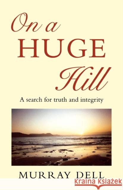 On a Huge Hill: A Search for Truth and Integrity Dell, Murray 9780334027256 SCM Press - książka