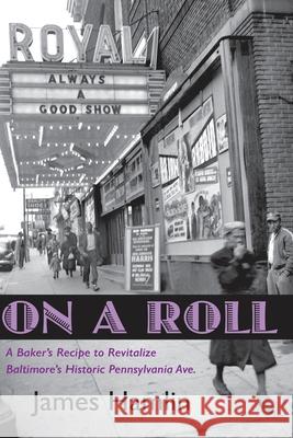 On A Roll, A Baker's Recipe to Revitalize Baltimore's Historic Pennsylvania Avenue James W. Hamlin 9780578961934 Briabran, LLC - książka