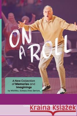On A Roll: A New Collection of Memories and Imaginings: A New Collection of Memories and Imaginings Starla K Criser 9781087961712 IngramSpark - książka