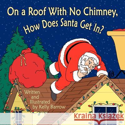 On a Roof with No Chimney, How Does Santa Get In? Kelly Barrow 9781425904364 Authorhouse - książka