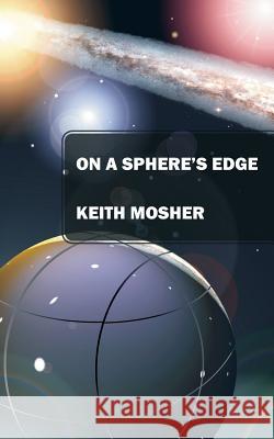 On a Sphere's Edge: Addiction, Attraction, Myth and Mystery in a Lighthearted Future Keith Mosher 9781478752189 Outskirts Press - książka
