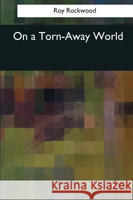 On a Torn-Away World Roy Rockwood 9781544089812 Createspace Independent Publishing Platform - książka