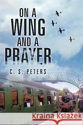 On a Wing and a Prayer C S Peters 9781452069531 Authorhouse UK - książka